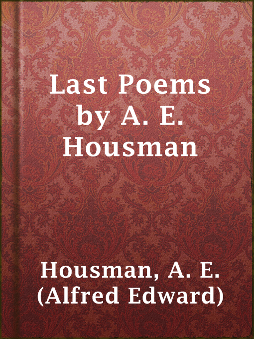 Title details for Last Poems by A. E. Housman by A. E. (Alfred Edward) Housman - Available